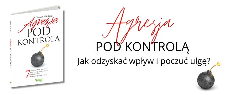 Agresja pod kontrolą. 7 najskuteczniejszych technik, które pomogą opanować złość, uspokoić emocje i zwiększyć satysfakcję w życiu