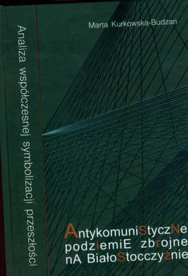 Antykomiunistyczne podziemie zbrojne na Białostocczyźnie z płytą CD. Autor: Kurkowska-Budzan Marta. SmakLiter.pl Okładka książki Antykomiunistyczne podziemie zbrojne na Białostocczyźnie z płytą CD