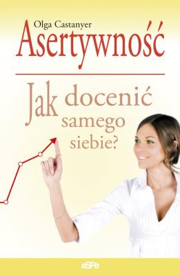 Asertywność. Jak docenić samego siebie?. Autor: Olga Castanyer. SmakLiter.pl Okładka książki Asertywność. Jak docenić samego siebie?