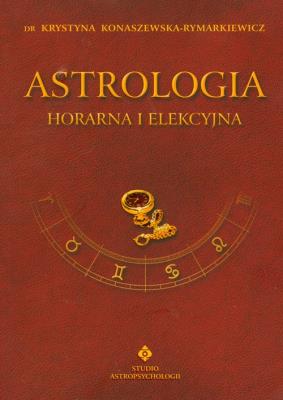 Astrologia horarna i elekcyjna. Autor: Krystyna Konaszewska-Rymarkiewicz. SmakLiter.pl Okładka książki Astrologia horarna i elekcyjna