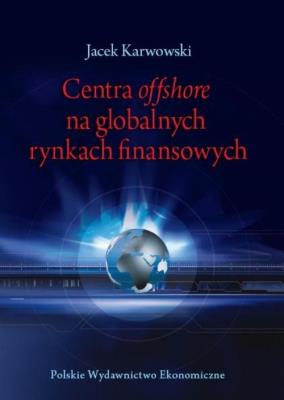 Centra offshore na globalnych rynkach finansowych. Autor: Karwowski Jacek. SmakLiter.pl Okładka książki Centra offshore na globalnych rynkach finansowych