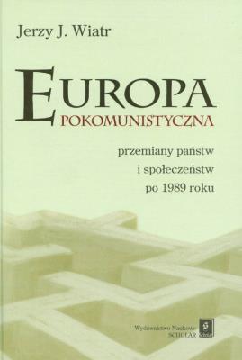 Okładka książki Europa pokomunistyczna przemiany państw i społeczeństw po 1989 roku