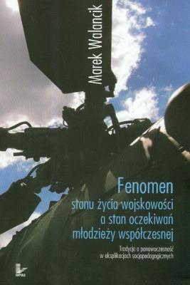 Fenomen stanu życia wojskowości a stan oczekiwań młodzieży współczesnej. Autor: Walancik Marek. SmakLiter.pl Okładka książki Fenomen stanu życia wojskowości a stan oczekiwań młodzieży współczesnej