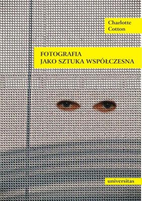 Fotografia jako sztuka współczesna. Autor: Charlotte Cotton. SmakLiter.pl Okładka książki Fotografia jako sztuka współczesna