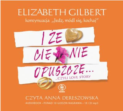 I że cię nie opuszczę... (Audiobook) - Audiobook. Autor: Elizabeth Gilbert. SmakLiter.pl Okładka książki I że cię nie opuszczę... (Audiobook) - Audiobook
