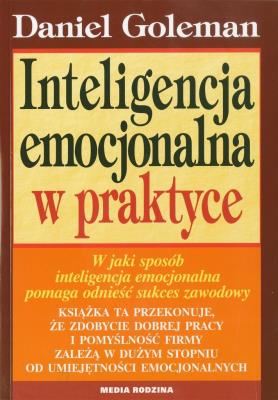 Inteligencja emocjonalna w praktyce. Media Rodzina. Autor: Alice Miller, Daniel Goleman. SmakLiter.pl Okładka książki Inteligencja emocjonalna w praktyce. Media Rodzina