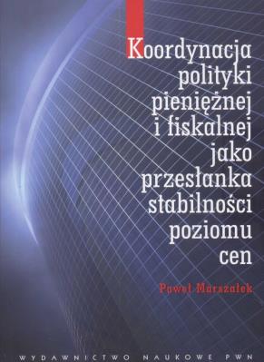 Koordynacja polityki pieniężnej i fiskalnej jako przesłanka stabilności poziomu cen. Autor: Marszałek Paweł. SmakLiter.pl Okładka książki Koordynacja polityki pieniężnej i fiskalnej jako przesłanka stabilności poziomu cen