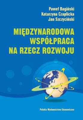 Międzynarodowa współpraca na rzecz rozwoju. Autor: Bagiński Paweł, Czaplicka Katarzyna, Szczyciński Jan. SmakLiter.pl Okładka książki Międzynarodowa współpraca na rzecz rozwoju