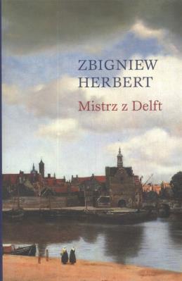 Mistrz z Delft  - Zbigniew Herbert. Autor: Herbert Zbigniew. SmakLiter.pl Okładka książki Mistrz z Delft  - Zbigniew Herbert