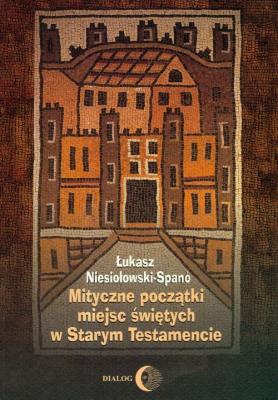 Mityczne początki miejsc świętych w Starym Testamencie. Autor: Niesiołowski-Spano Łukasz. SmakLiter.pl Okładka książki Mityczne początki miejsc świętych w Starym Testamencie