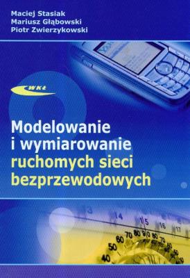 Modelowanie i wymiarowanie ruchomych sieci bezprz.. Autor: Stasiak Maciej, Głąbowski Mariusz, Zwierzykowski Piotr. SmakLiter.pl Okładka książki Modelowanie i wymiarowanie ruchomych sieci bezprz.
