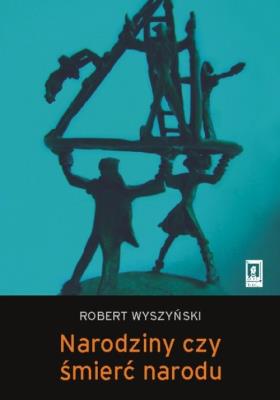 Narodziny czy śmierć narodu. Autor: Wyszyński Robert. SmakLiter.pl Okładka książki Narodziny czy śmierć narodu