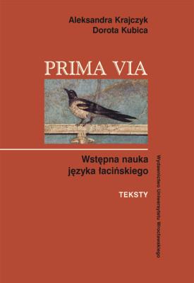 Prima Via. Wstępna nauka języka łacińskiego. Teksty. Autor: Krajczyk Aleksandra, Kubica Dorota. SmakLiter.pl Okładka książki Prima Via. Wstępna nauka języka łacińskiego. Teksty