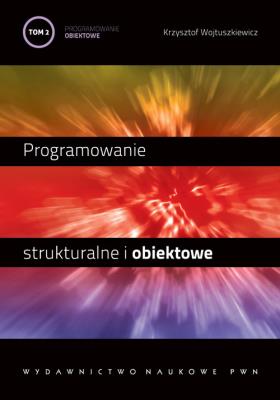 Programowanie strukturalne i obiektowe Tom 2 Programowanie obiektowe i programowanie pod Windows. Autor: Wojtuszkiewicz Krzysztof. SmakLiter.pl Okładka książki Programowanie strukturalne i obiektowe Tom 2 Programowanie obiektowe i programowanie pod Windows