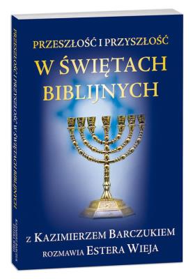 Przeszłość i przyszłość w świętach biblijnych. Autor: Barczuk Kazimierz, Wieja Estera. SmakLiter.pl Okładka książki Przeszłość i przyszłość w świętach biblijnych