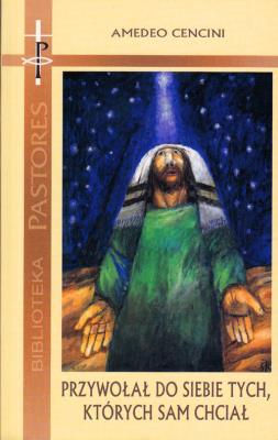 Przywołał do siebie tych, których sam chciał. Autor: Cencini Amedeo. SmakLiter.pl Okładka książki Przywołał do siebie tych, których sam chciał