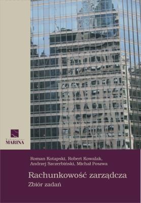 Rachunkowość zarządcza Zbiór zadań. Autor: Kowalak Robert, Michał Poszwa, Kotapski Roman. SmakLiter.pl Okładka książki Rachunkowość zarządcza Zbiór zadań