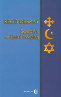 Sceptyk w Ziemi Świętej. Autor: Debray Regis. SmakLiter.pl Okładka książki Sceptyk w Ziemi Świętej