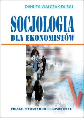 Socjologia dla ekonomistów. Autor: Walczak-Duraj Danuta. SmakLiter.pl Okładka książki Socjologia dla ekonomistów