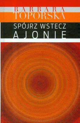 Spójrz wstecz Ajonie!. Autor: Barbara Toporska. SmakLiter.pl Okładka książki Spójrz wstecz Ajonie!