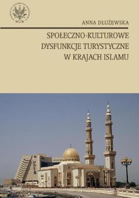 Społeczno kulturowe dysfunkcje turystyczne w krajach islamu. Autor: Dłużewska Anna. SmakLiter.pl Okładka książki Społeczno kulturowe dysfunkcje turystyczne w krajach islamu