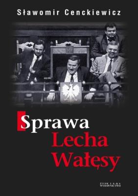 Okładka książki Sprawa Lecha Wałęsy - Sławomir Cenckiewicz