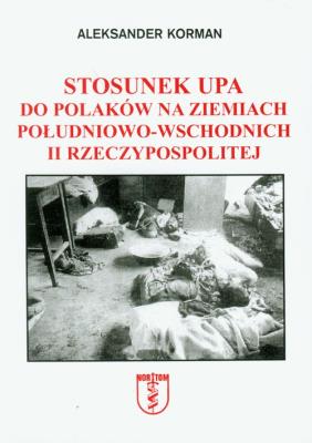 Okładka książki Stosunek UPA do Polaków na ziemiach południowo-wschodnich II Rzeczypospolitej