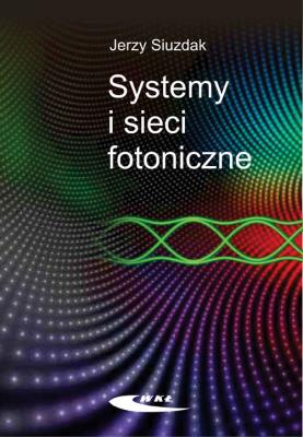 Systemy i sieci fotoniczne. Autor: Siuzdak Jerzy. SmakLiter.pl Okładka książki Systemy i sieci fotoniczne