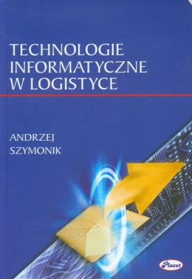 Technologie informatyczne w logistyce. Autor: Szymonik Andrzej. SmakLiter.pl Okładka książki Technologie informatyczne w logistyce