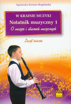 W krainie muzyki. Notatnik muzyczny 1 PWM. Autor: Agnieszka Kreiner-Bogdańska. SmakLiter.pl Okładka książki W krainie muzyki. Notatnik muzyczny 1 PWM