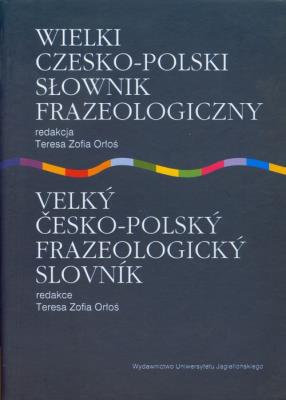 Wielki czesko polski słownik frazeologiczny. Autor: red. Teresa Z. Orłoś. SmakLiter.pl Okładka książki Wielki czesko polski słownik frazeologiczny