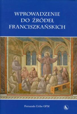 Wprowadzenie do źródeł franciszkańskich. Autor: Uribe Fernando. SmakLiter.pl Okładka książki Wprowadzenie do źródeł franciszkańskich