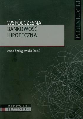 Współczesna bankowość hipoteczna. Autor: Anna Szelągowska (red.). SmakLiter.pl Okładka książki Współczesna bankowość hipoteczna