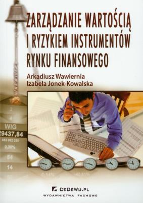 Zarządzanie wartością i ryzykiem instrumentów rynku finansowego. Autor: Wawiernia Arkadiusz, Jonek-Kowalska Izabela. SmakLiter.pl Okładka książki Zarządzanie wartością i ryzykiem instrumentów rynku finansowego