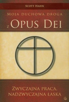 Zwyczajna praca nadzwyczajna łaska Opus Dei. Autor: Hahn Scott. SmakLiter.pl Okładka książki Zwyczajna praca nadzwyczajna łaska Opus Dei