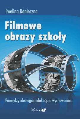 Filmowe obrazy szkoły. Autor: Konieczna Ewelina J.. SmakLiter.pl Okładka książki Filmowe obrazy szkoły