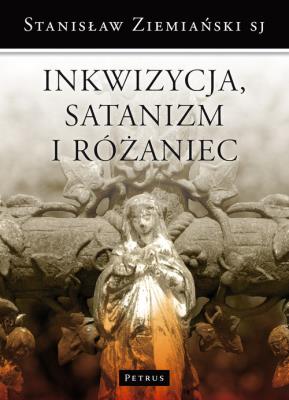 Inkwizycja Satanizm i Różaniec. Autor: Ziemiański Stanisław. SmakLiter.pl Okładka książki Inkwizycja Satanizm i Różaniec