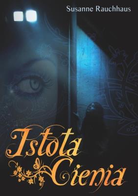 Istota Cienia - Susanne Rauchhaus. Autor: Rauchhaus Susanne. SmakLiter.pl Okładka książki Istota Cienia - Susanne Rauchhaus