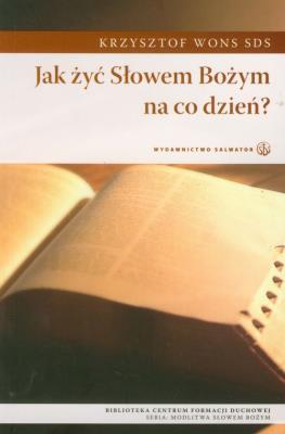 Jak żyć Słowem Bożym na co dzień?. Autor: Krzysztof Wons SDS. SmakLiter.pl Okładka książki Jak żyć Słowem Bożym na co dzień?