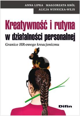 Kreatywność i rutyna w działalności personalnej. Autor: Lipka Anna, Król Małgorzata, Winnicka-Wejs Alicja. SmakLiter.pl Okładka książki Kreatywność i rutyna w działalności personalnej
