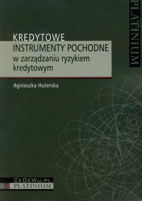 Kredytowe instrumenty pochodne w zarządzaniu ryzykiem kredytowym. Autor: Huterska Agnieszka. SmakLiter.pl Okładka książki Kredytowe instrumenty pochodne w zarządzaniu ryzykiem kredytowym