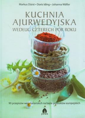 Kuchnia ajurwedyjska według czterech pór roku. Autor: Markus Durst, Doris Iding, Johanna Wafler. SmakLiter.pl Okładka książki Kuchnia ajurwedyjska według czterech pór roku