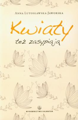 Okładka książki Kwiaty też zasypiają - Anna Lutosławska-Jaworska