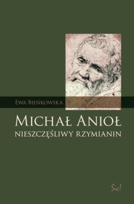 Michał Anioł. Nieszczęśliwy Rzymianin. Autor: Bieńkowska Ewa. SmakLiter.pl Okładka książki Michał Anioł. Nieszczęśliwy Rzymianin