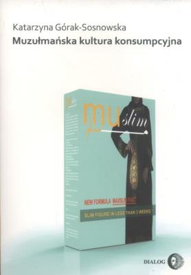 Muzułmańska kultura konsumpcyjna. Autor: Górak-Sosnowska Katarzyna. SmakLiter.pl Okładka książki Muzułmańska kultura konsumpcyjna