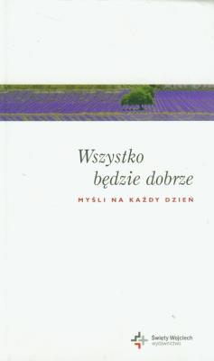 Myśli na każdy dzień. Wszystko będzie dobrze DiKŚW. Autor: Stranz Jerzy ks. red.. SmakLiter.pl Okładka książki Myśli na każdy dzień. Wszystko będzie dobrze DiKŚW