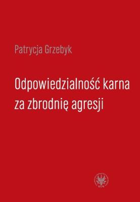 Odpowiedzialność karna za zbrodnię agresji. Autor: Grzebyk Patrycja. SmakLiter.pl Okładka książki Odpowiedzialność karna za zbrodnię agresji