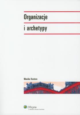 Organizacje i archetypy. Autor: Monika Kostera. SmakLiter.pl Okładka książki Organizacje i archetypy