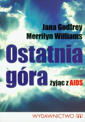 Ostatnia góra - żyjąc z AIDS. Autor: Godfrey Jana, Williams Merrilyn. SmakLiter.pl Okładka książki Ostatnia góra - żyjąc z AIDS