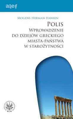 Polis. Wprowadzenie do dziejów greckiego miasta-państwa w starożytności. Autor: Hansen Mogens Herman. SmakLiter.pl Okładka książki Polis. Wprowadzenie do dziejów greckiego miasta-państwa w starożytności